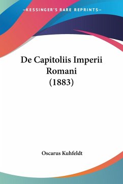 De Capitoliis Imperii Romani (1883) - Kuhfeldt, Oscarus