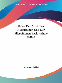 Ueber Den Streit Der Historischen Und Der Filosofiscnen Rechtsschule (1886) - Bekker, Immanuel