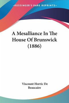 A Mesalliance In The House Of Brunswick (1886) - De Beaucaire, Viscount Horric