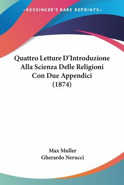 Quattro Letture D'Introduzione Alla Scienza Delle Religioni Con Due Appendici (1874) - Muller, Max