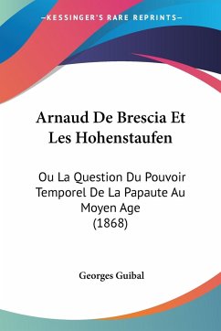 Arnaud De Brescia Et Les Hohenstaufen - Guibal, Georges