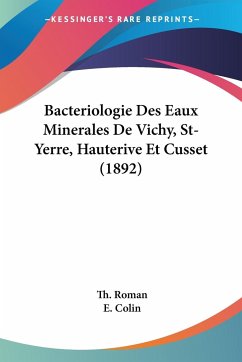 Bacteriologie Des Eaux Minerales De Vichy, St-Yerre, Hauterive Et Cusset (1892) - Roman, Th.; Colin, E.