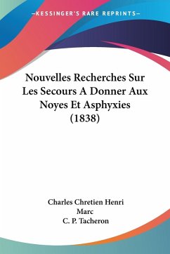 Nouvelles Recherches Sur Les Secours A Donner Aux Noyes Et Asphyxies (1838) - Marc, Charles Chretien Henri; Tacheron, C. P.