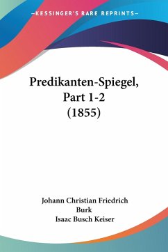 Predikanten-Spiegel, Part 1-2 (1855) - Burk, Johann Christian Friedrich; Keiser, Isaac Busch