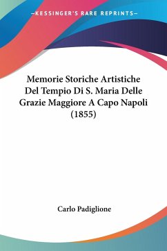 Memorie Storiche Artistiche Del Tempio Di S. Maria Delle Grazie Maggiore A Capo Napoli (1855)