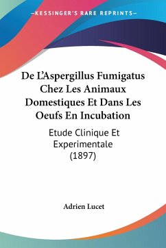 De L'Aspergillus Fumigatus Chez Les Animaux Domestiques Et Dans Les Oeufs En Incubation - Lucet, Adrien
