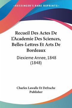Recueil Des Actes De L'Academie Des Sciences, Belles-Lettres Et Arts De Bordeaux - Charles Lawalle Et Defrache Publisher