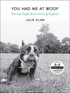 You Had Me at Woof: How Dogs Taught Me the Secrets of Happiness - Klam, Julie