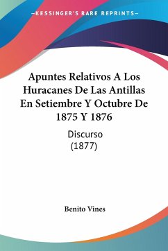 Apuntes Relativos A Los Huracanes De Las Antillas En Setiembre Y Octubre De 1875 Y 1876 - Vines, Benito