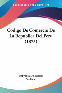 Codigo De Comercio De La Republica Del Peru (1875) - Imprenta Del Estado Publisher