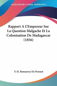Rapport A L'Empereur Sur La Question Malgache Et La Colonisation De Madagascar (1856) - De Premot, F. H. Bonnavoy