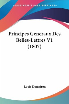 Principes Generaux Des Belles-Lettres V1 (1807) - Domairon, Louis