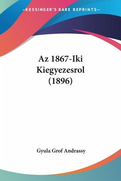 Az 1867-Iki Kiegyezesrol (1896) - Grof Andrassy, Gyula