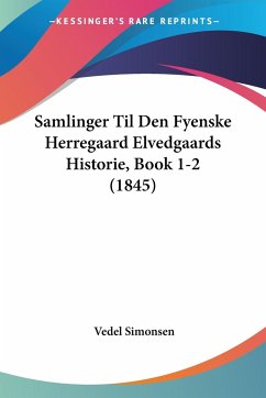 Samlinger Til Den Fyenske Herregaard Elvedgaards Historie, Book 1-2 (1845) - Simonsen, Vedel