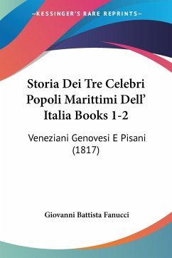 Storia Dei Tre Celebri Popoli Marittimi Dell' Italia Books 1-2 - Fanucci, Giovanni Battista