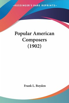 Popular American Composers (1902) - Boyden, Frank L.