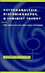 Psychoanalysis, Historiography, and Feminist Theory: The Search for Critical Method - Kearns, Katherine