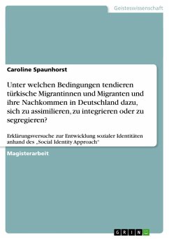 Unter welchen Bedingungen tendieren türkische Migrantinnen und Migranten und ihre Nachkommen in Deutschland dazu, sich zu assimilieren, zu integrieren oder zu segregieren? - Spaunhorst, Caroline