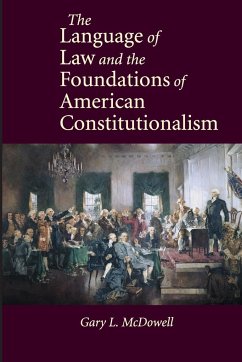 The Language of Law and the Foundations of American Constitutionalism - McDowell, Gary L.