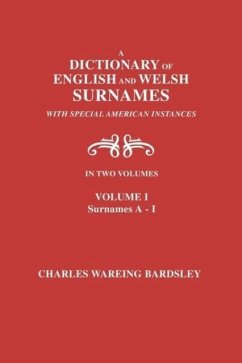 A Dictionary of English and Welsh Surnames, with Special American Instances. in Two Volumes. Volume I, Surnames A-I - Bardsley, Charles Wareing