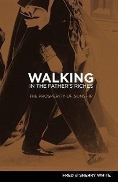 Walking in the Father's Riches - White, Fred C.; White, Sherry K.