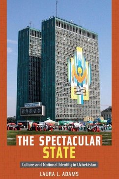The Spectacular State: Culture and National Identity in Uzbekistan - Adams, Laura L.