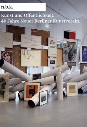 Kunst und Öffentlichkeit. 40 Jahre Neuer Berliner Kunstverein, m. Audio-CD Kunst und Öffentlichkeit. 40 Jahre Neuer Berliner Kunstverein, m. Audio-CD