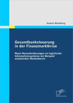 Gesamtbanksteuerung in der Finanzmarktkrise: Neue Herausforderungen an logistische Informationssysteme am Beispiel analytischer Rechenkerne - Wiedeking, Godwin