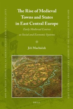 The Rise of Medieval Towns and States in East Central Europe: Early Medieval Centres as Social and Economic Systems - Machacek, Jiri