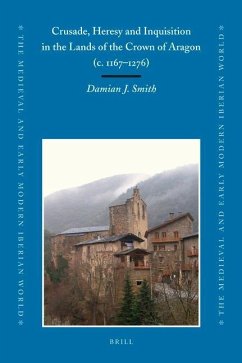 Crusade, Heresy and Inquisition in the Lands of the Crown of Aragon, C. 1167-1276 - Smith, Damian