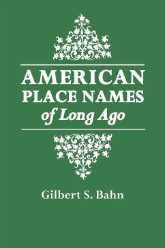 American Place Names of Long Ago. a Republication of the Index to Cram's Unrivaled Atlas of the World as Based on the Census of 1890 - Cram, George