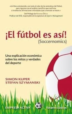 El Futbol Es Asi! (Soccernomics): Una Explicacion Economica Sobre los Mitos y Verdades del DePorte = Football Is So! (Soccernomics) - Kuper, Simon; Szymanski, Stefan