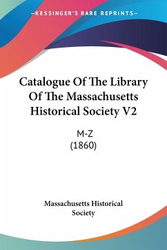 Catalogue Of The Library Of The Massachusetts Historical Society V2 - Massachusetts Historical Society