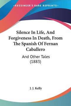 Silence In Life, And Forgiveness In Death, From The Spanish Of Fernan Caballero - Kelly, J. J.