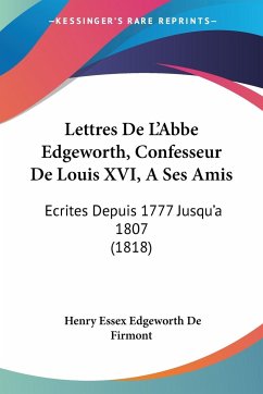 Lettres De L'Abbe Edgeworth, Confesseur De Louis XVI, A Ses Amis - De Firmont, Henry Essex Edgeworth