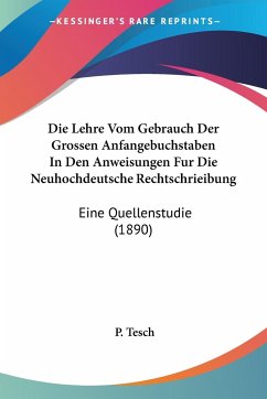 Die Lehre Vom Gebrauch Der Grossen Anfangebuchstaben In Den Anweisungen Fur Die Neuhochdeutsche Rechtschrieibung - Tesch, P.