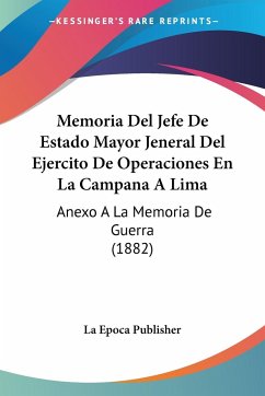 Memoria Del Jefe De Estado Mayor Jeneral Del Ejercito De Operaciones En La Campana A Lima - La Epoca Publisher
