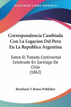 Correspondencia Cambiada Con La Legacion Del Peru En La Republica Argentina