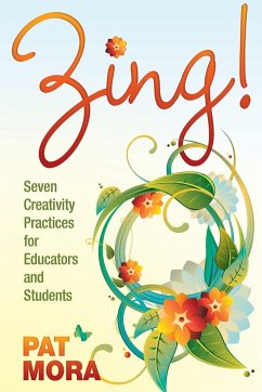Zing! Seven Creativity Practices for Educators and Students - Mora, Pat
