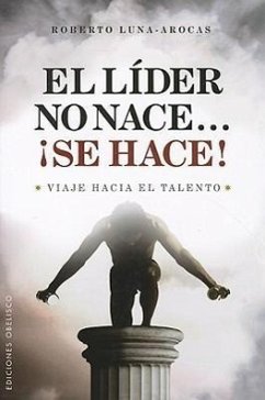 El Lider No Nace..., Se Hace!: Viaje Hacia el Talento - Luna-Arocas, Roberto