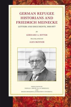 German Refugee Historians and Friedrich Meinecke: Letters and Documents, 1910-1977 - Ritter, Gerhard A.