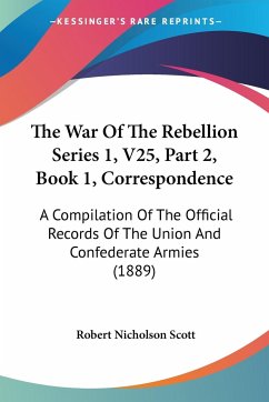 The War Of The Rebellion Series 1, V25, Part 2, Book 1, Correspondence - Scott, Robert Nicholson