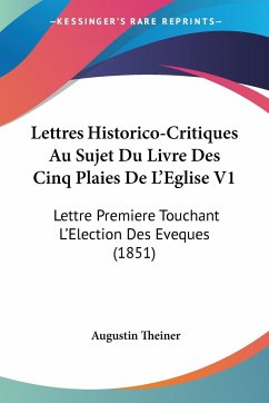 Lettres Historico-Critiques Au Sujet Du Livre Des Cinq Plaies De L'Eglise V1 - Theiner, Augustin