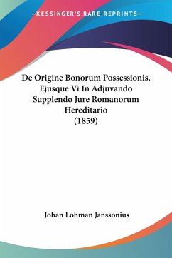 De Origine Bonorum Possessionis, Ejusque Vi In Adjuvando Supplendo Jure Romanorum Hereditario (1859) - Janssonius, Johan Lohman