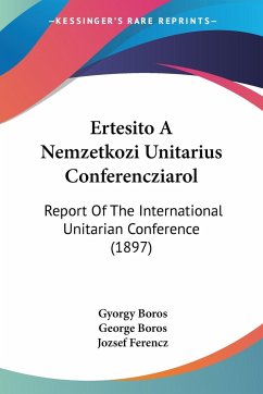 Ertesito A Nemzetkozi Unitarius Conferencziarol - Boros, Gyorgy; Boros, George; Ferencz, Jozsef