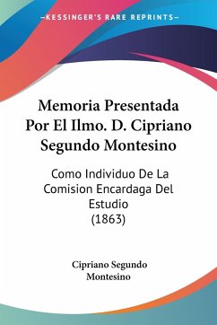 Memoria Presentada Por El Ilmo. D. Cipriano Segundo Montesino