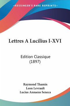 Lettres A Lucilius I-XVI - Thamin, Raymond; Levrault, Leon; Seneca, Lucius Annaeus