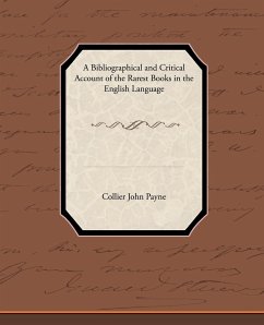 A Bibliographical and Critical Account of the Rarest Books in the English Language - Payne, Collier John