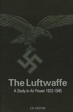The Luftwaffe: A Study in Air Power 1933-1945 - Hooton, E R