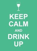 Keep Calm And Drink Up Keep Calm And Drink Up